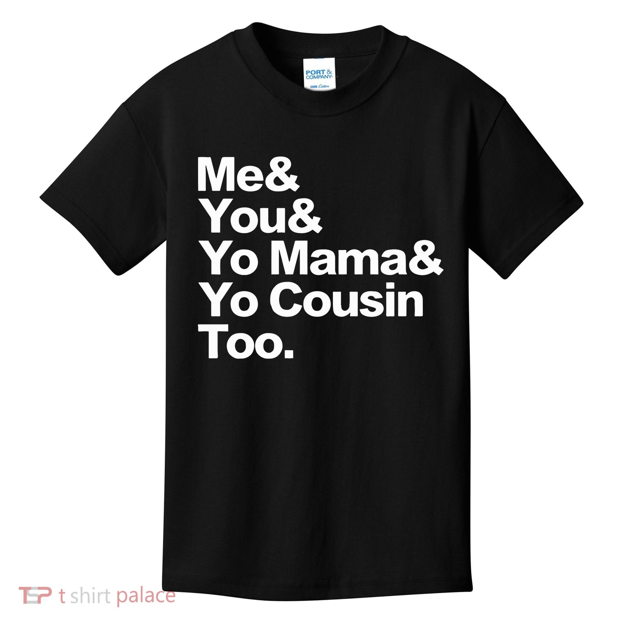 Me & You & Yo Mama And Yo Cousin Too Kids T-Shirt