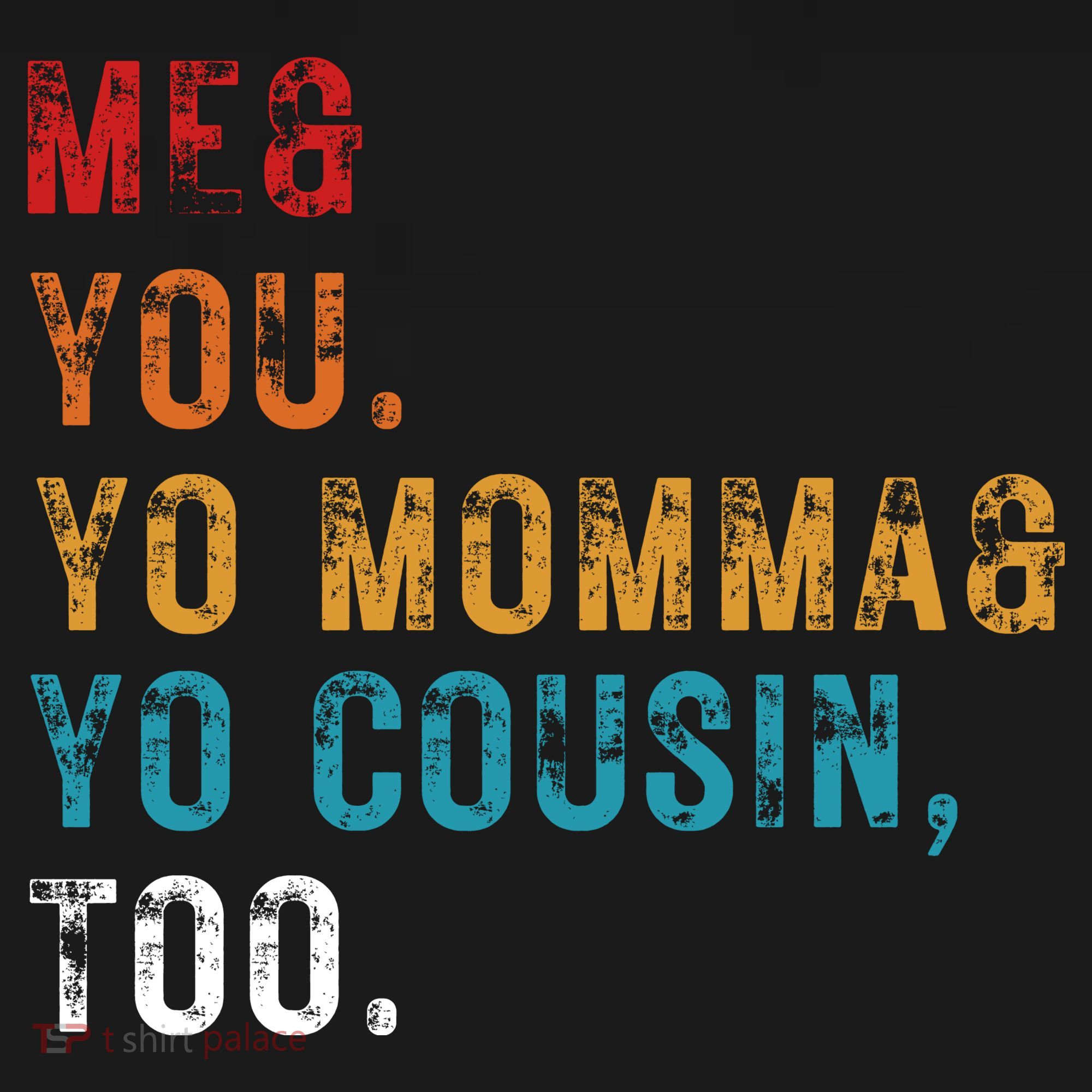 Me You Your Momma Your Cousin Too Vintage T-Shirt