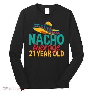 Nacho Average 21 Year Old Cinco De Mayo 21st Birthday Long Sleeve Shirt
