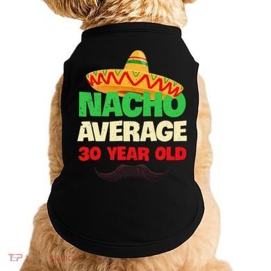 Nacho Average 30 Year Old Cinco De Mayo 30th Birthday Doggie Tank