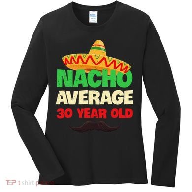 Nacho Average 30 Year Old Cinco De Mayo 30th Birthday Women's Long Sleeve Shirt