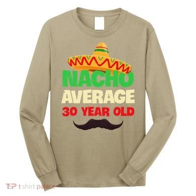 Nacho Average 30 Year Old Cinco De Mayo 30th Birthday Long Sleeve Shirt