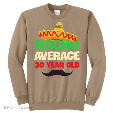 Nacho Average 30 Year Old Cinco De Mayo 30th Birthday Sweatshirt