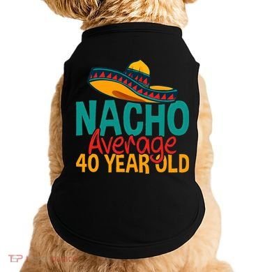 Nacho Average 40 Year Old Cinco De Mayo 40th Birthday Doggie Tank