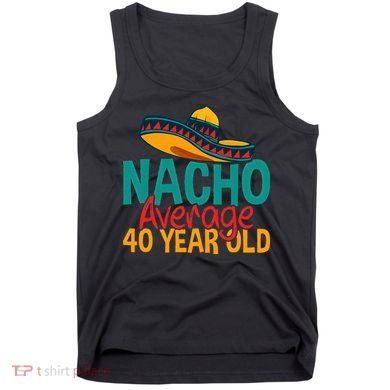 Nacho Average 40 Year Old Cinco De Mayo 40th Birthday Tank Top