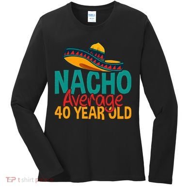 Nacho Average 40 Year Old Cinco De Mayo 40th Birthday Women's Long Sleeve Shirt