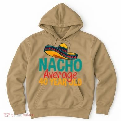 Nacho Average 40 Year Old Cinco De Mayo 40th Birthday Hoodie