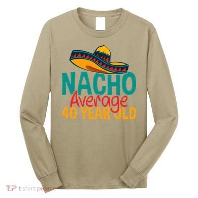 Nacho Average 40 Year Old Cinco De Mayo 40th Birthday Long Sleeve Shirt