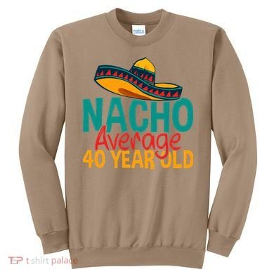 Nacho Average 40 Year Old Cinco De Mayo 40th Birthday Sweatshirt