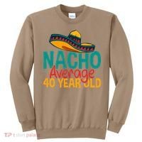 Nacho Average 40 Year Old Cinco De Mayo 40th Birthday Sweatshirt thumb 0