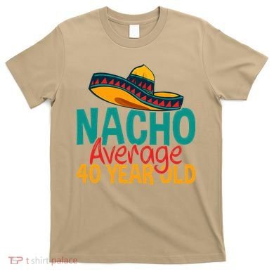 Nacho Average 40 Year Old Cinco De Mayo 40th Birthday T-Shirt