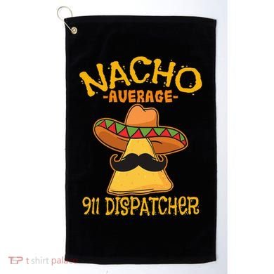 Nacho Average 911 Dispatcher Mexican Messenger Cinco De Mayo Golf Towel