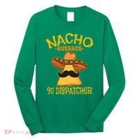 Nacho Average 911 Dispatcher Mexican Messenger Cinco De Mayo Long Sleeve Shirt thumb 0