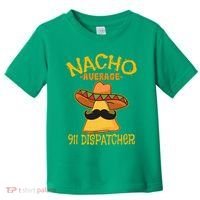 Nacho Average 911 Dispatcher Mexican Messenger Cinco De Mayo Toddler T-Shirt thumb 0