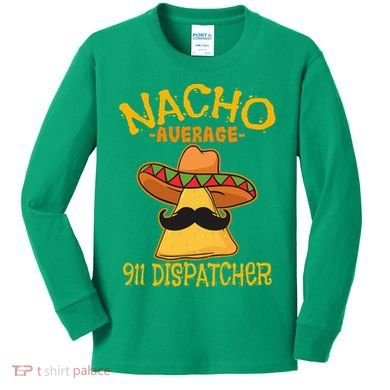 Nacho Average 911 Dispatcher Mexican Messenger Cinco De Mayo Kids Long Sleeve Shirt