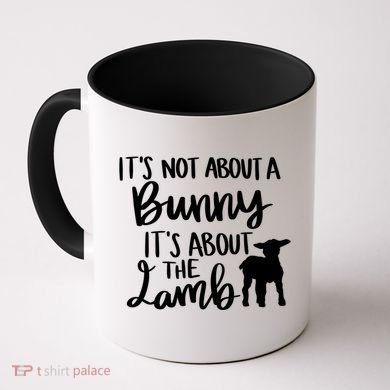 Not About A Bunny It's About The Lamb Coffee Mug