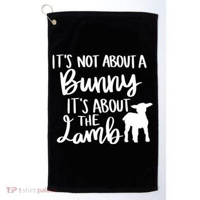Not About A Bunny It's About The Lamb Golf Towel