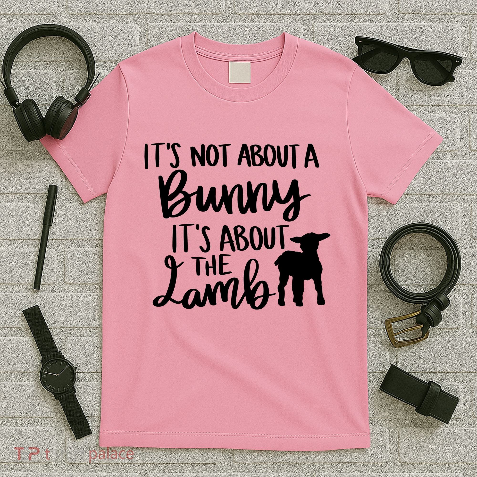 Not About A Bunny It's About The Lamb T-Shirt