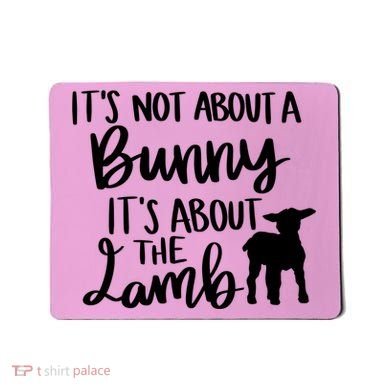 Not About A Bunny It's About The Lamb Mousepad