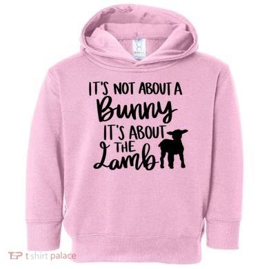 Not About A Bunny It's About The Lamb Toddler Hoodie