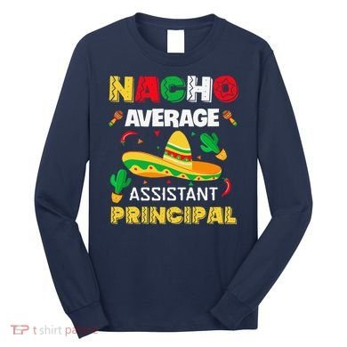 Nacho Average Assistant Principal Cinco De Mayo Teacher Long Sleeve Shirt