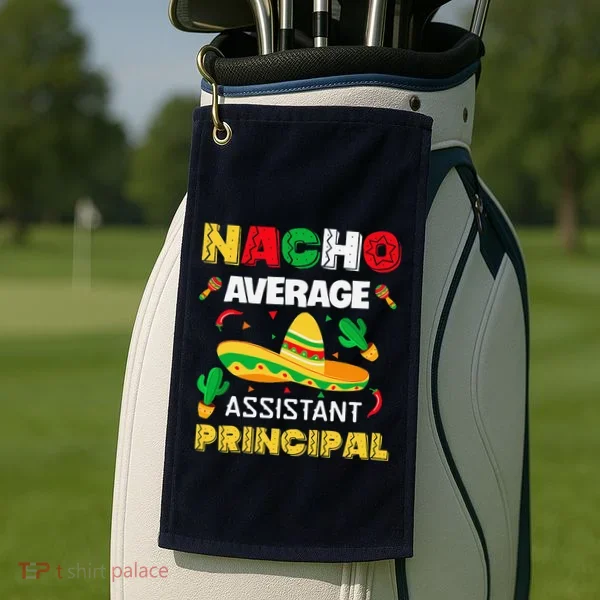 Nacho Average Assistant Principal Cinco De Mayo Teacher Golf Towel