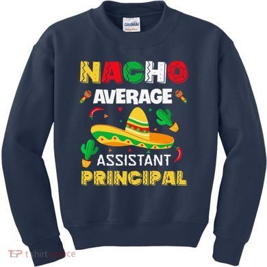 Nacho Average Assistant Principal Cinco De Mayo Teacher Kids Sweatshirt