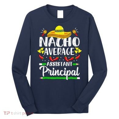 Nacho Average Assistant Principal Cinco De Mayo Teacher Long Sleeve Shirt
