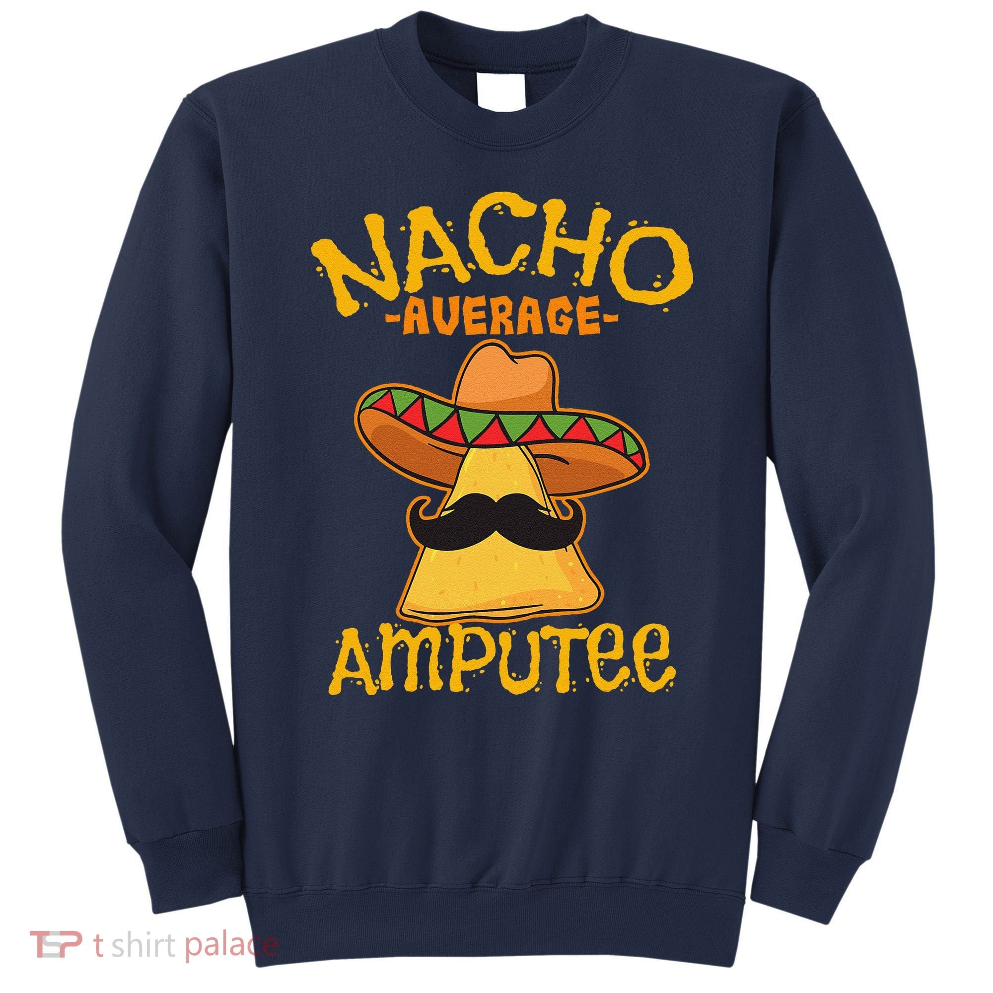 Nacho Average Amputee Mexican Amputation Cinco De Mayo Party Sweatshirt