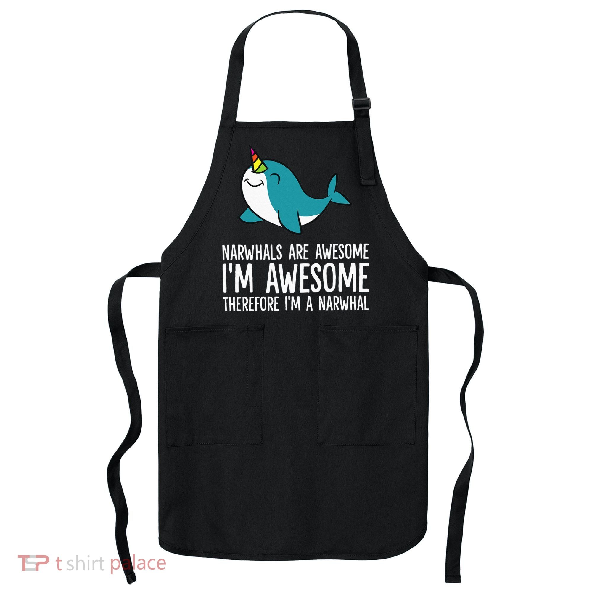 Narwhals Are Awesome. I'm Awesome Therefore I'm a Narwhal Apron