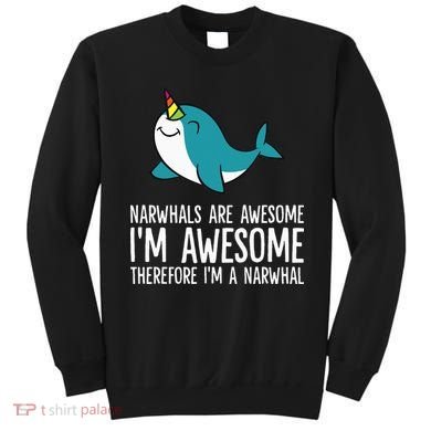 Narwhals Are Awesome. I'm Awesome Therefore I'm a Narwhal Sweatshirt