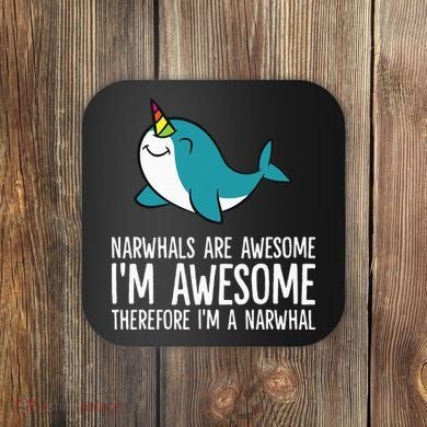 Narwhals Are Awesome. I'm Awesome Therefore I'm a Narwhal Coaster