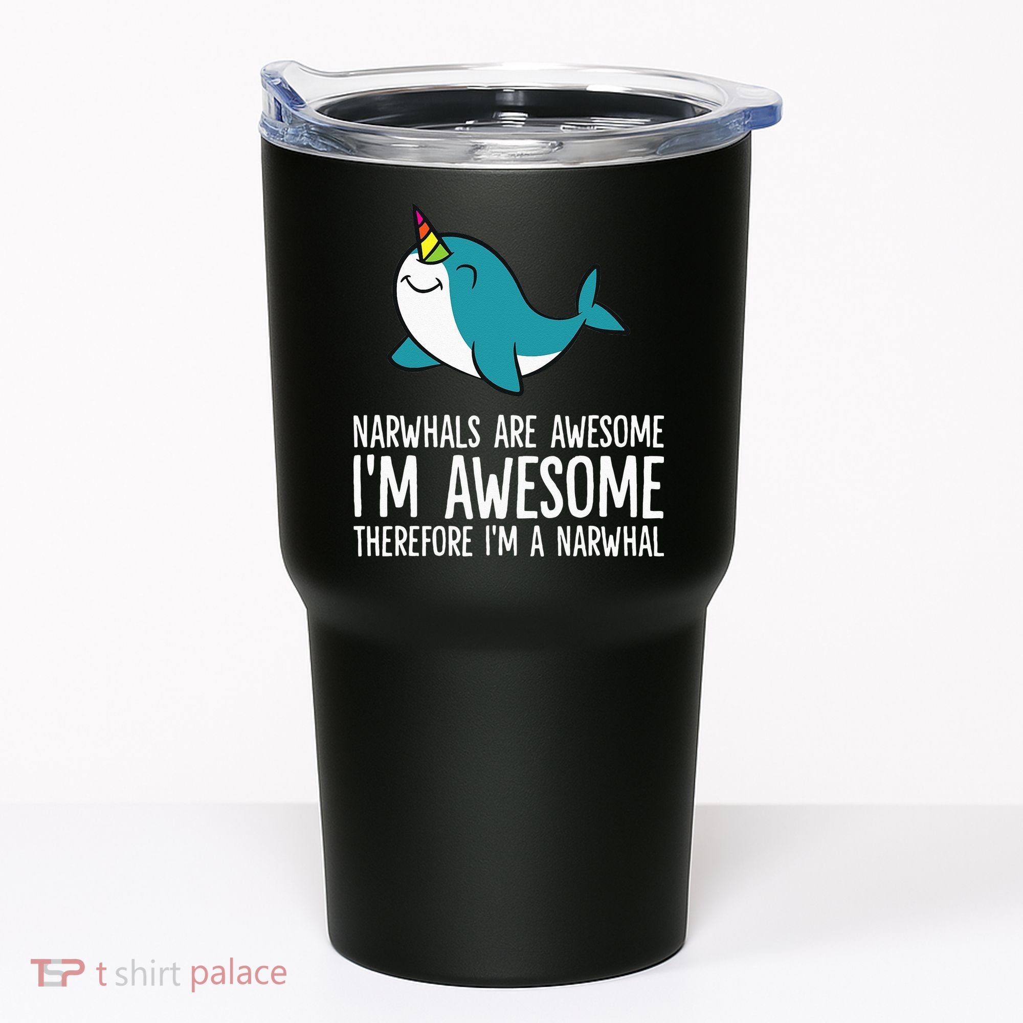 Narwhals Are Awesome. I'm Awesome Therefore I'm a Narwhal Tumbler