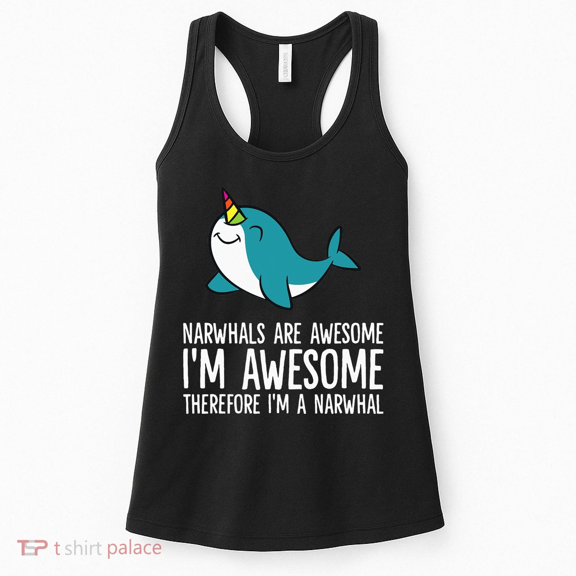 Narwhals Are Awesome. I'm Awesome Therefore I'm a Narwhal Women's Tank Top