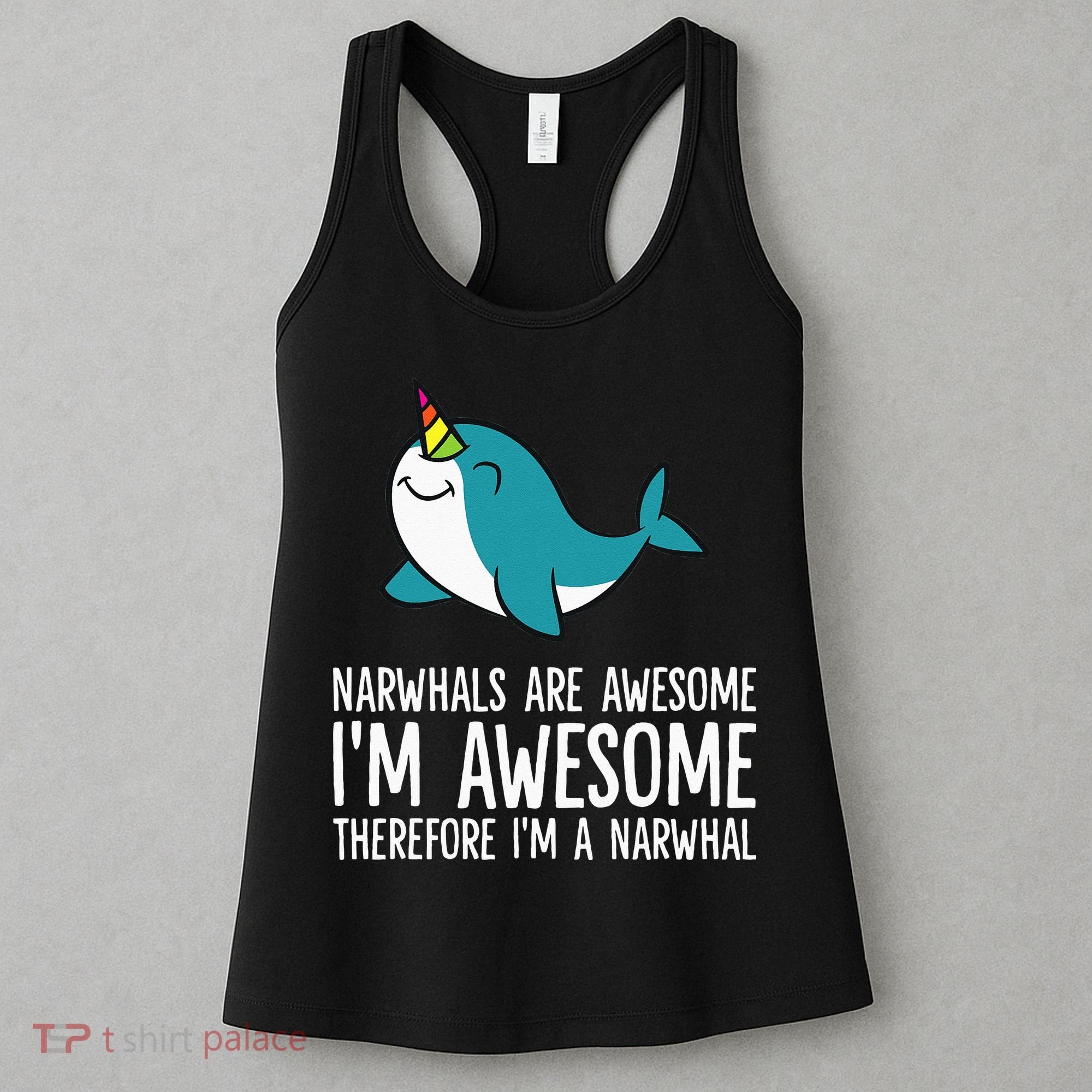 Narwhals Are Awesome. I'm Awesome Therefore I'm a Narwhal Women's Tank Top