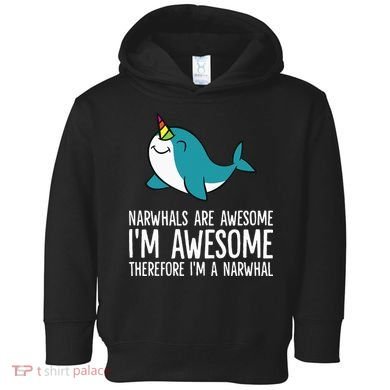 Narwhals Are Awesome. I'm Awesome Therefore I'm a Narwhal Toddler Hoodie