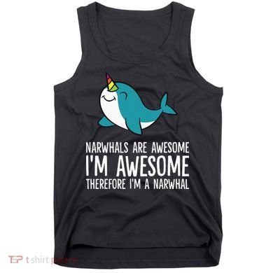 Narwhals Are Awesome. I'm Awesome Therefore I'm a Narwhal Tank Top