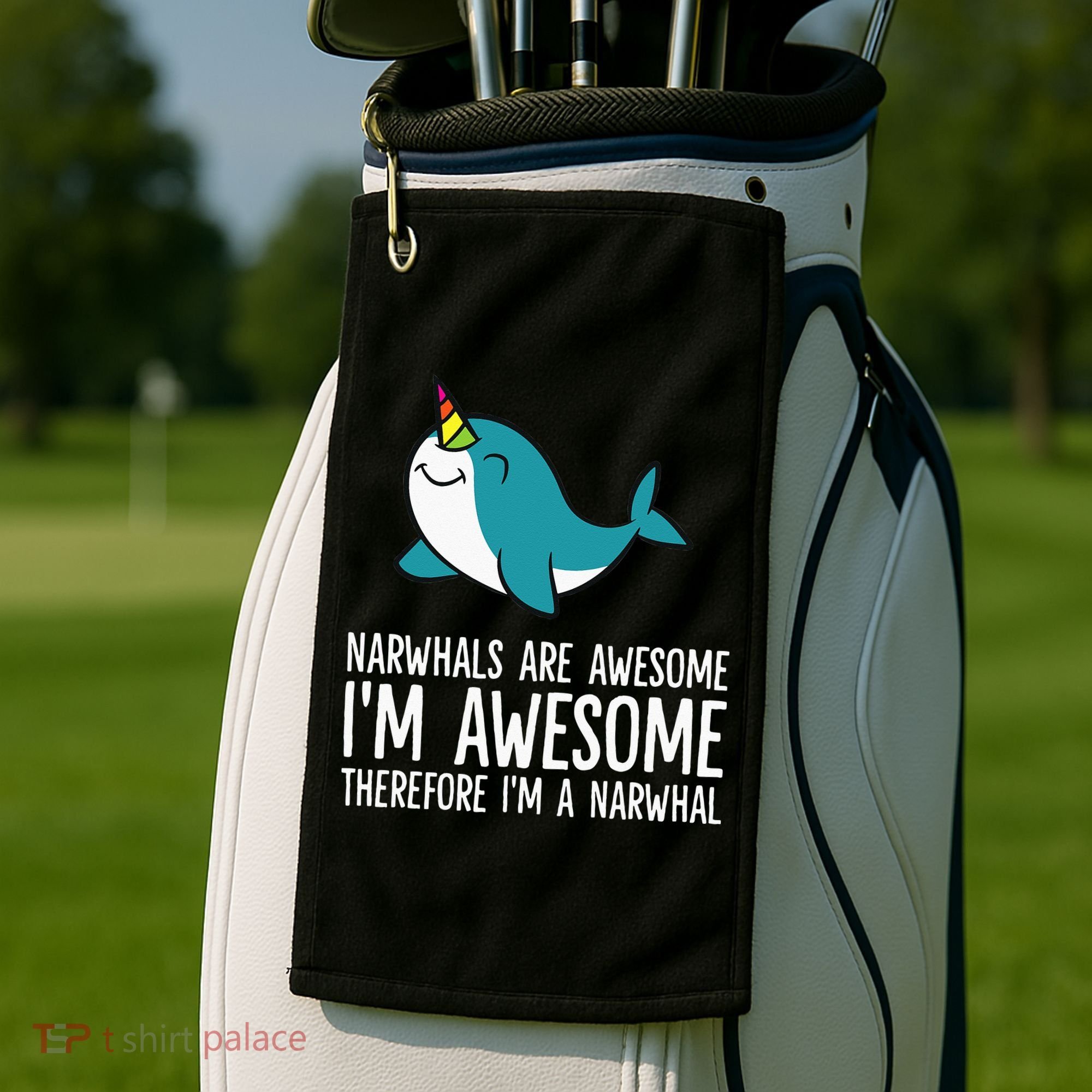 Narwhals Are Awesome. I'm Awesome Therefore I'm a Narwhal Golf Towel