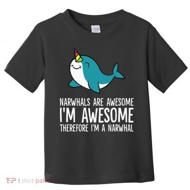 Narwhals Are Awesome. I'm Awesome Therefore I'm a Narwhal Toddler T-Shirt