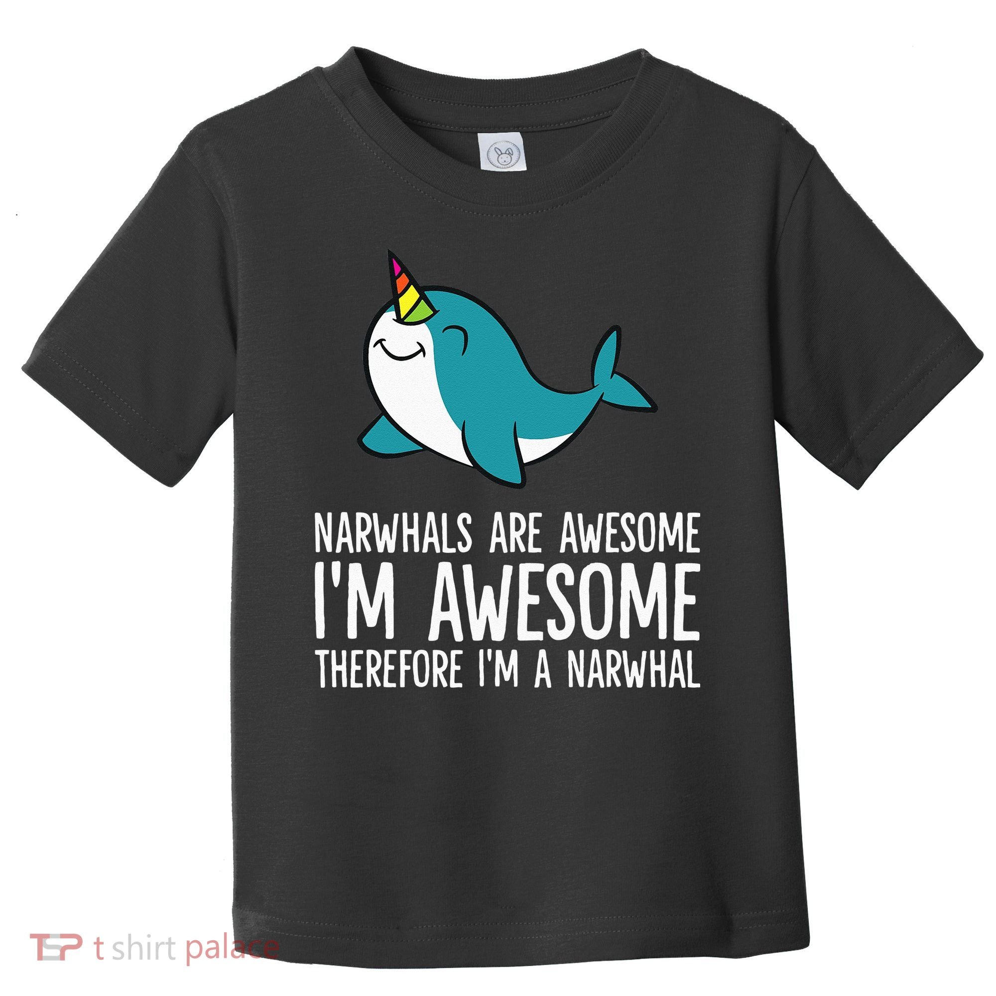 Narwhals Are Awesome. I'm Awesome Therefore I'm a Narwhal Toddler T-Shirt