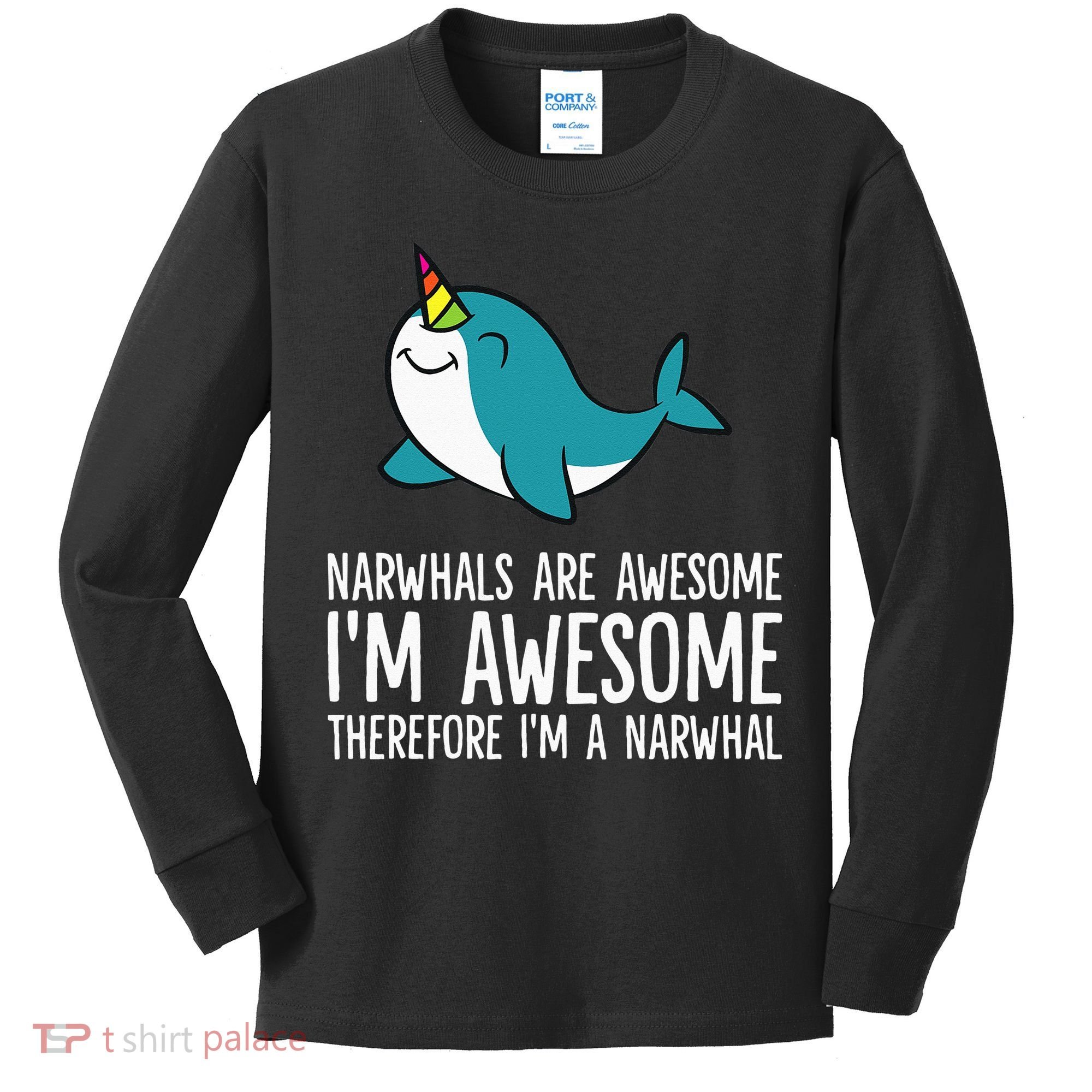 Narwhals Are Awesome. I'm Awesome Therefore I'm a Narwhal Kids Long Sleeve Shirt