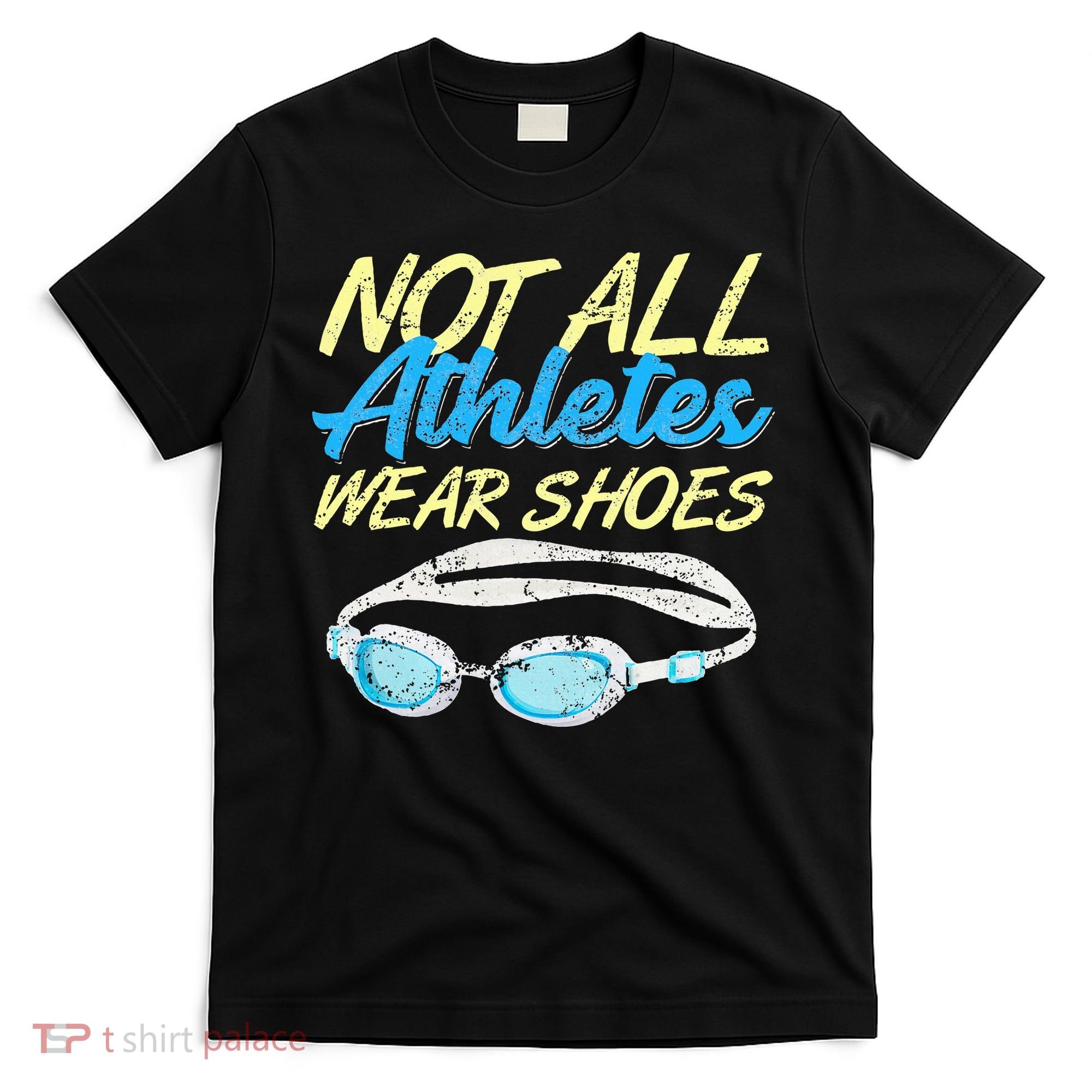 Not All Athletes Wear Shoes Fun Swimmers Team Swim Gift T-Shirt