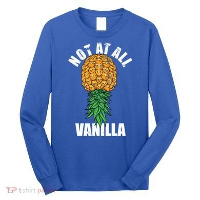Not At All Vanilla Swinger Upside Down Pineapple Gift Long Sleeve Shirt