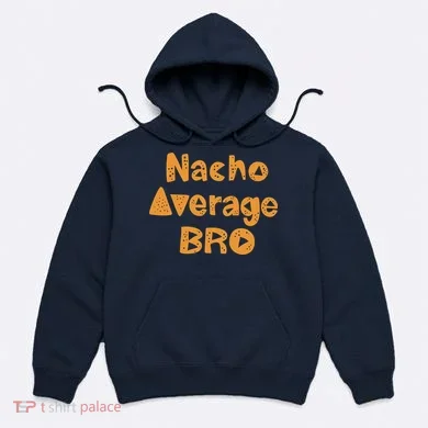 Nacho Average Bro Funny Hoodie