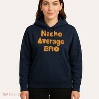 Nacho Average Bro Funny Hoodie thumb 5