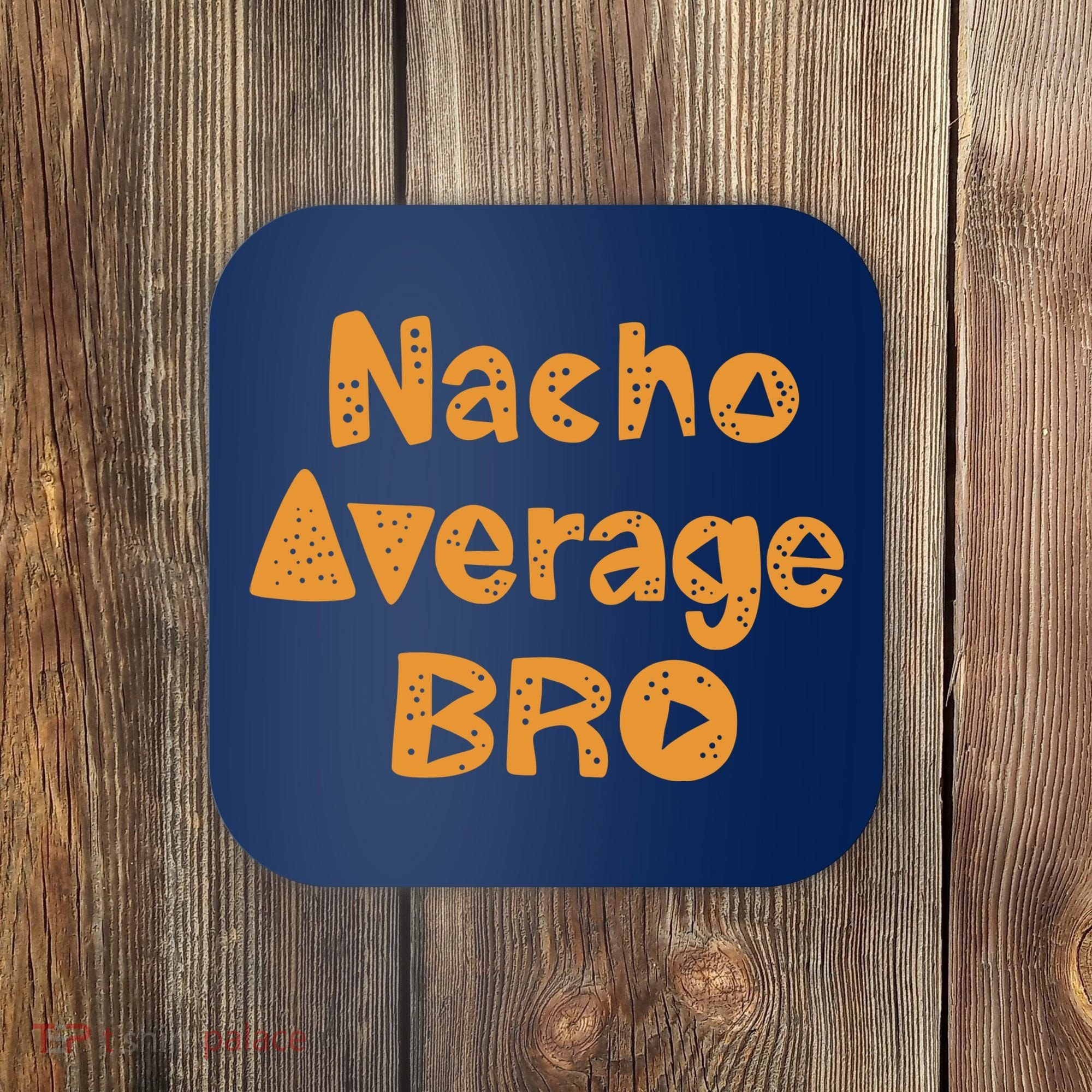 Nacho Average Bro Funny Coaster