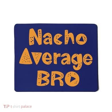 Nacho Average Bro Funny Mousepad
