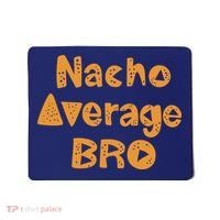 Nacho Average Bro Funny Mousepad thumb 0