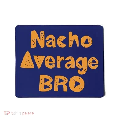 Nacho Average Bro Funny Mousepad