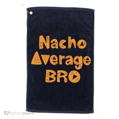 Nacho Average Bro Funny Golf Towel